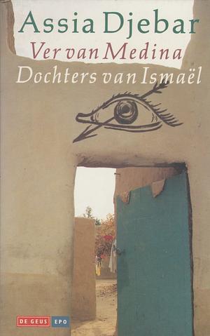 Ver van Medina: dochters van Ismaël : roman by Assia Djebar