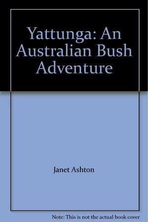 Yattunga: An Australian Bush Adventure by Janet Ashton