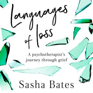 Languages of Loss: A psychotherapist's journey through grief by Sasha Bates