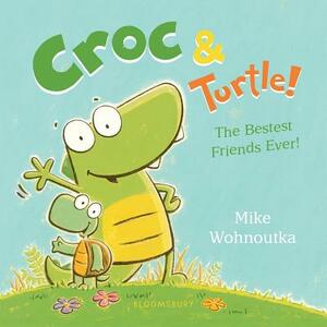 Croc & Turtle: The Bestest Friends Ever! by Mike Wohnoutka