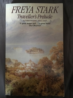 Traveller's Prelude: Autobiography 1893-1927 (Century Travellers) by Freya Stark