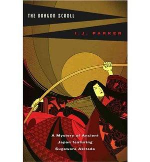 (The Dragon Scroll) by: Ingrid J Parker by I.J. Parker, I.J. Parker