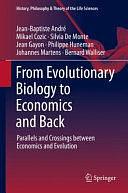From Evolutionary Biology to Economics and Back: Parallels and Crossings between Economics and Evolution by Johannes Martens, Philippe Huneman, Silvia De Monte, Jean-Baptiste André, Jean Gayon, Mikael Cozic, Bernard Walliser