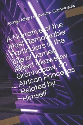 A Narrative of the Most Remarkable Particulars in the Life of James Albert Ukawsaw Gronniosaw, an African Prince, as Related by Himself by James Albert Ukawsaw Gronniosaw