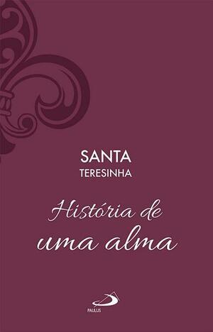 História de uma alma: Manuscritos autobiográficos by Thérèse de Lisieux