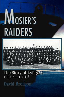 Mosier's Raiders: The Story of LST-325 by David Bronson