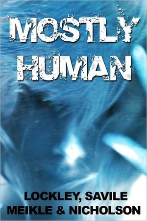Mostly Human by Scott Nicholson, Steven Savile, Steve Lockley, William Meikle