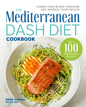 The Mediterranean Dash Diet Cookbook: Lower Your Blood Pressure and Improve Your Health by Abbie Gellman