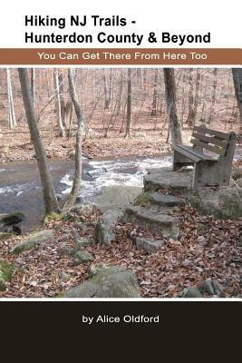 Hiking NJ Trails -- Hunterdon County & Beyond: You Can Get There From Here Too by Alice Oldford