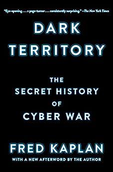 Dark Territory: The Secret History of Cyber War by Fred Kaplan