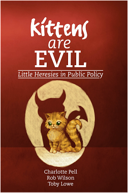 Kittens are Evil: Little Heresies in Public Policy by Charlotte Pell, Toby Lowe, Rob Wilson