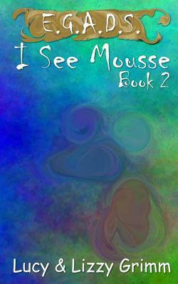 I See Mousse by Lucy Grimm, Lizzy Grimm