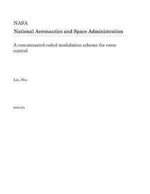 A Concatenated Coded Modulation Scheme for Error Control by National Aeronautics and Space Adm Nasa