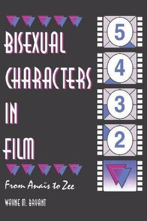 Bisexual Characters in Film: From Anais to Zee by John P. De Cecco, Wayne M. Bryant