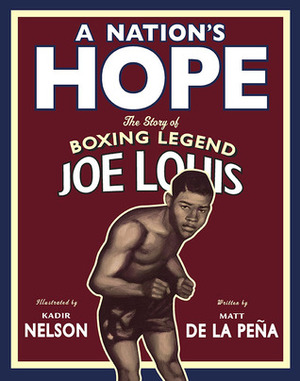 A Nation's Hope: The Story of Boxing Legend Joe Louis by Matt de la Peña