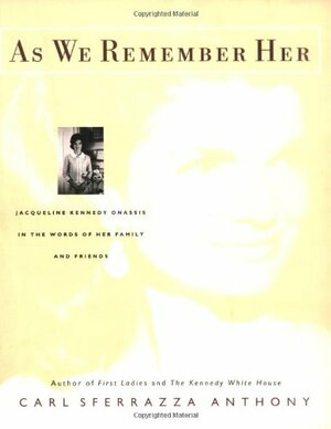 As We Remember Her: Jacqueline Kennedy Onassis in the Words of Her Family and Friends by Carl Sferrazza Anthony