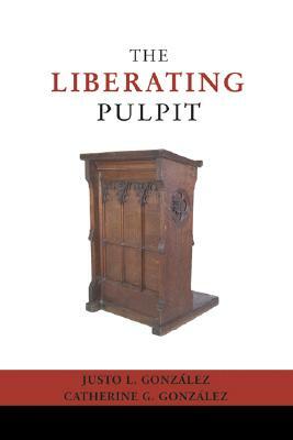 The Liberating Pulpit by Justo L. Gonzalez