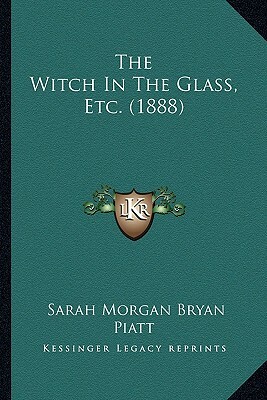 The Witch In The Glass, Etc. (1888) by Sarah Morgan Bryan Piatt