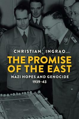 The Promise of the East: Nazi Hopes and Genocide, 1939-43 by Christian Ingrao