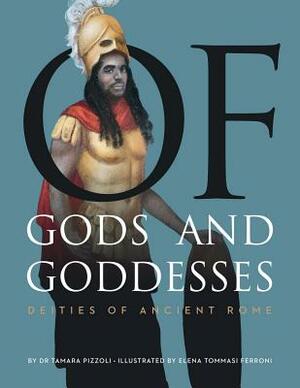 Of Gods and Goddesses: Deities of Ancient Rome by Tamara Pizzoli