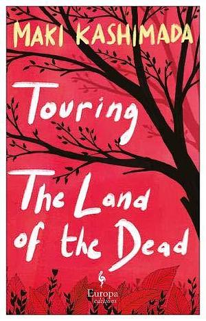 Touring The Land of the Dead: Two Novellas by Haydn Trowell, Maki Kashimada