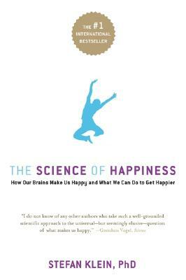 The Science of Happiness: How Our Brains Make Us Happy-And What We Can Do to Get Happier by Stefan Klein