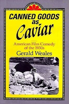 Canned Goods As Caviar: American Film Comedy Of The 1930s by Gerald Weales