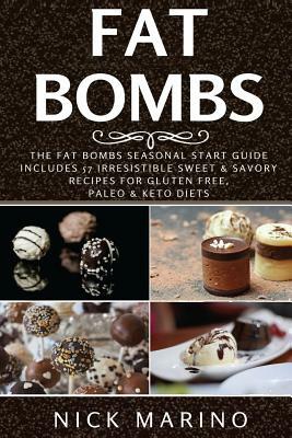 Fat Bombs: The Fat Bombs Seasonal Start Guide - Includes 57 Irresistible Sweet & Savory Recipes for Gluten Free, Paleo & Keto Die by Nick Marino