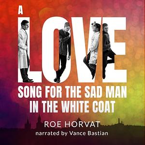 A Love Song for the Sad Man in the White Coat by Roe Horvat