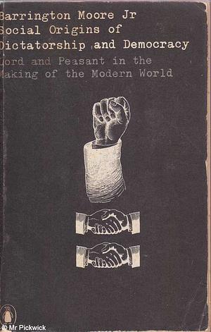 Social Origins of Dictatorship and Democracy: Lord and Peasant in the Making of the Modern World by Barrington Moore