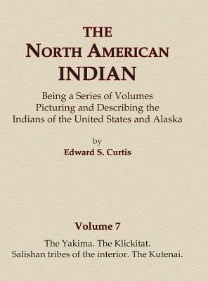 The North American Indian Volume 7 - The Yakima, The Klickitat, Salishan Tribes of the Interior, The Kutenai by Edward S. Curtis