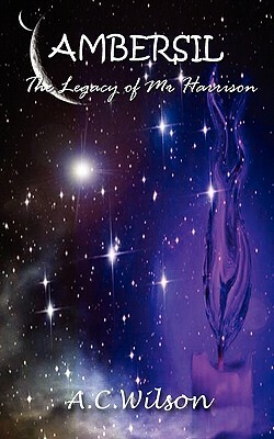 Ambersil - The Legacy of Mr Harrison by A.C. Wilson