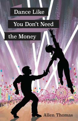 Dance Like You Don't Need the Money by Allen Thomas