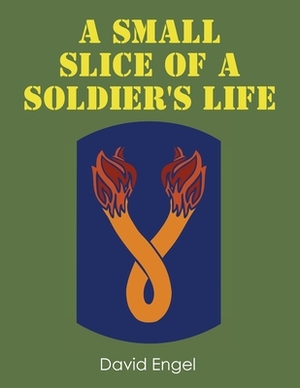 A Small Slice of a Soldier's Life by David Engel