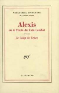 Alexis ou Le traité du vain combat - Le Coup de grâce by Marguerite Yourcenar