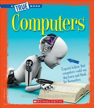 Computers (a True Book: Greatest Discoveries and Discoverers) by Christine Taylor-Butler