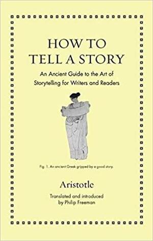 How to Tell a Story: An Ancient Guide to the Art of Storytelling for Writers and Readers by Philip Freeman, Aristotle