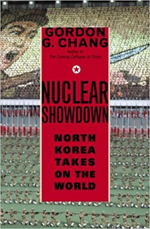 Nuclear Showdown: North Korea Takes On the World by Gordon G. Chang