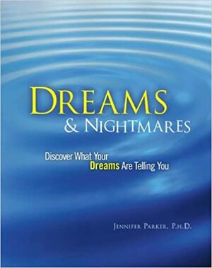 Dreams & Nightmares: Discover What Your Dreams are Telling You Discover What Your Nightmares Are Telling You by Jennifer Parker