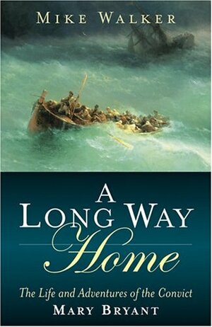 A Long Way Home: The Life and Adventures of the Convict Mary Bryant by Mike Walker