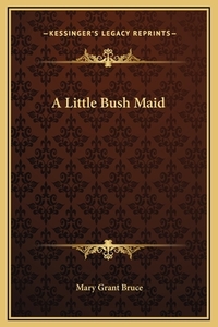 A Little Bush Maid by Mary Grant Bruce