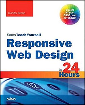 Responsive Web Design in 24 Hours, Sams Teach Yourself by Jennifer Kyrnin