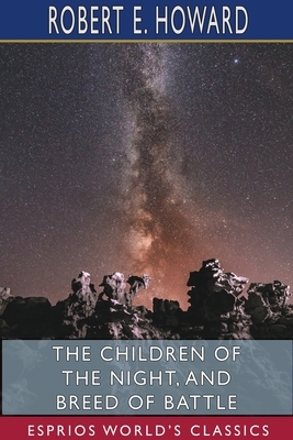 The Children of the Night, and Breed of Battle (Esprios Classics) by Robert E. Howard