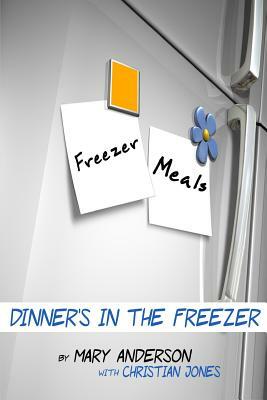 Freezer Meals: Dinner's In the Freezer by Mary Anderson, Christian Jones