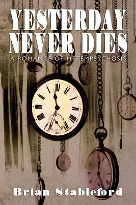 Yesterday Never Dies: A Romance of Metempsychosis by Brian Stableford