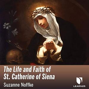 The Life and Faith of St. Catherine of Siena by Suzanne Noffke