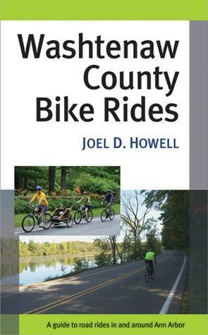 Washtenaw County Bike Rides: A Guide to Road Rides in and around Ann Arbor by Joel D. Howell