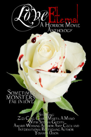 Love Eternal: A Horror Movie Anthology by Zizi Cole, Claire Marta, Yolanda Olson, A. Maslo, Amy Cecil