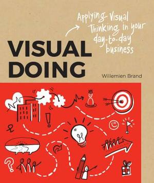 Visual Doing: A Practical Guide to Incorporate Visual Thinking Into Your Daily Business and Communication by Willemien Brand