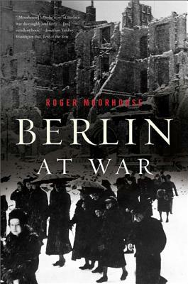 Berlin at War by Roger Moorhouse